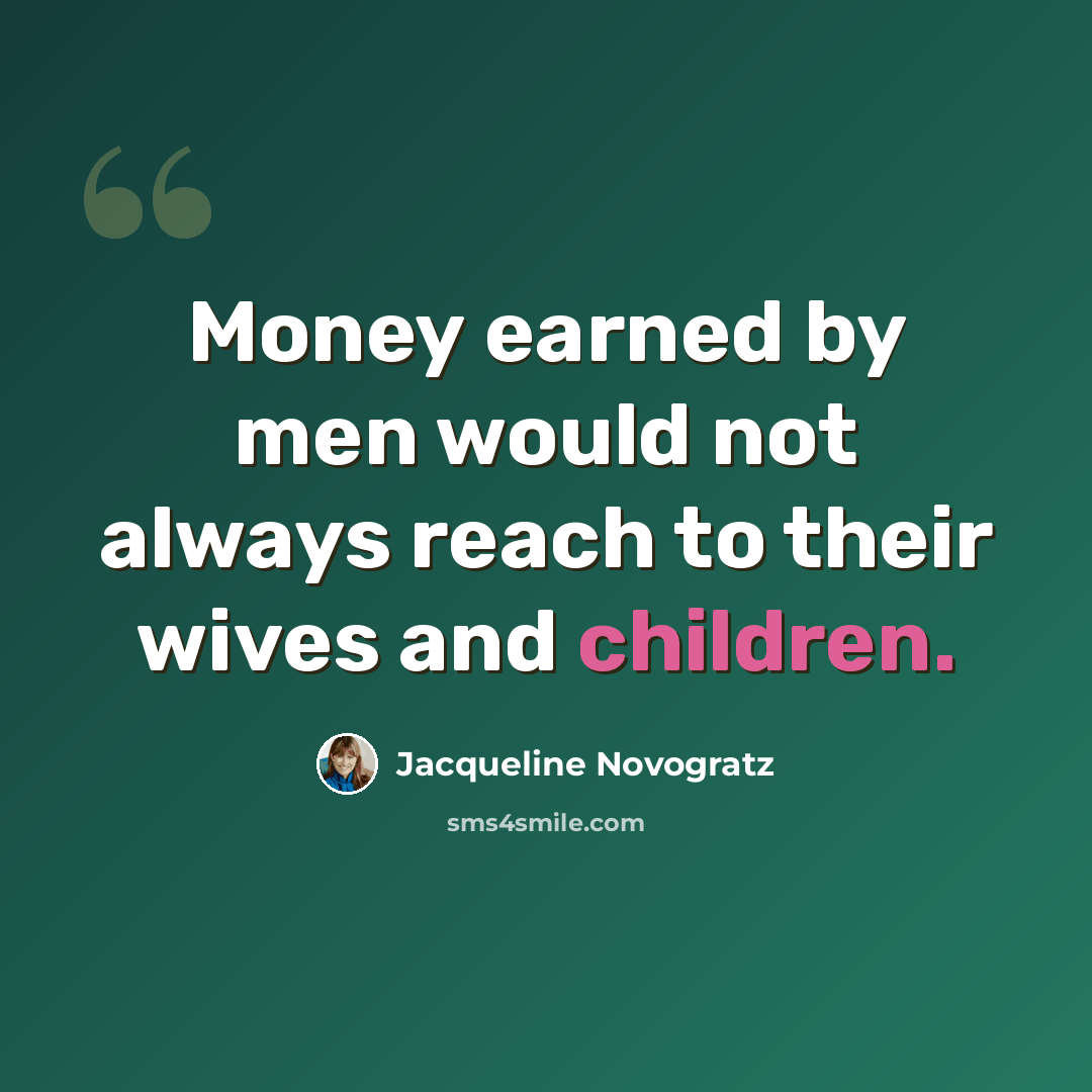 “Money earned by men would not always reach to their wives and children.” quote by Jacqueline Novogratz