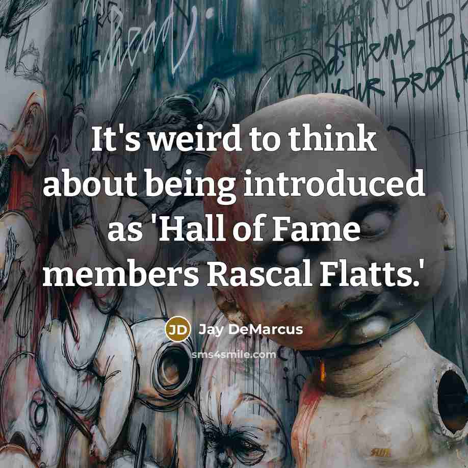 “It's weird to think about being introduced as 'Hall of Fame members Rascal Flatts.'” quote by Jay DeMarcus