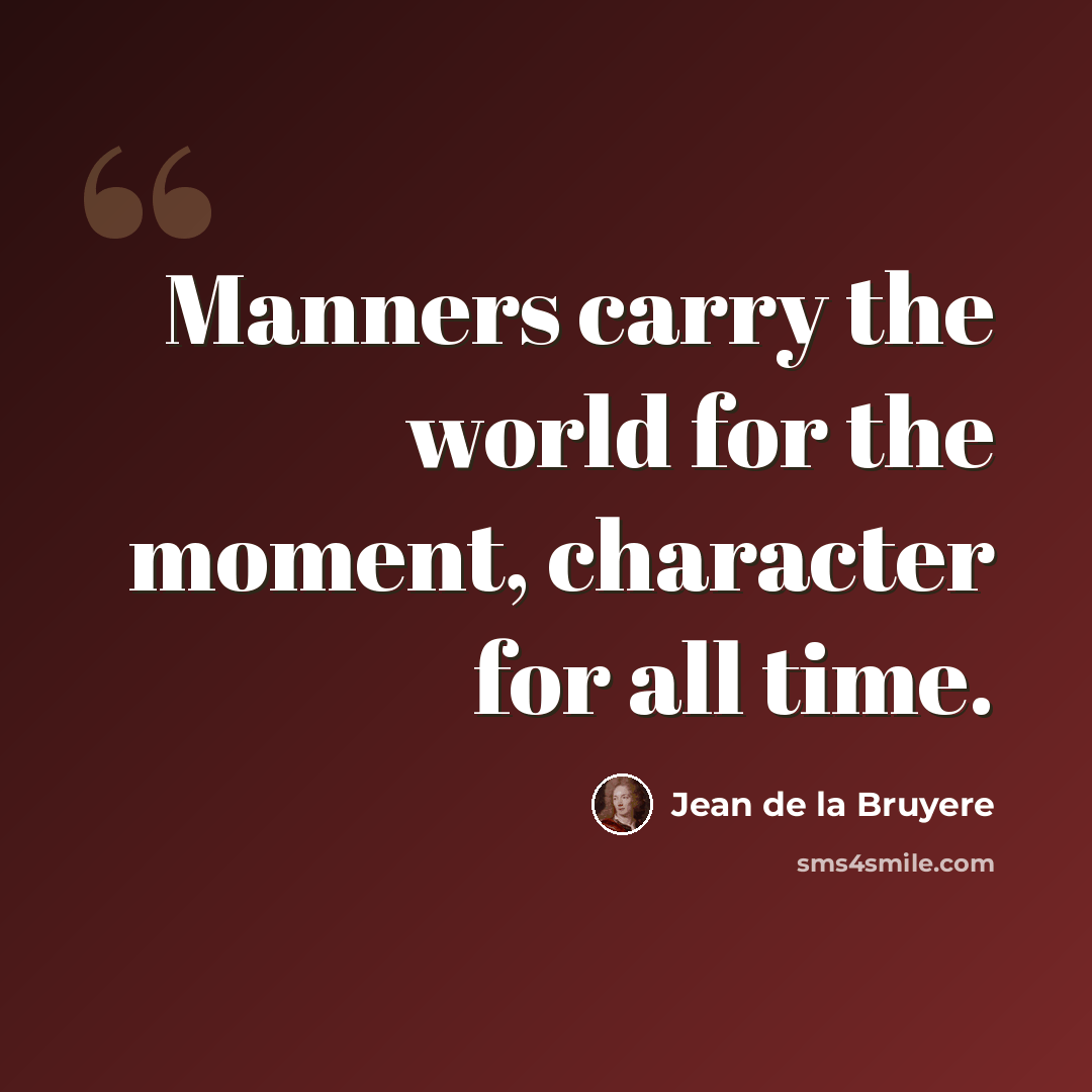 “Manners carry the world for the moment, character for all time.” quote by Jean de la Bruyere