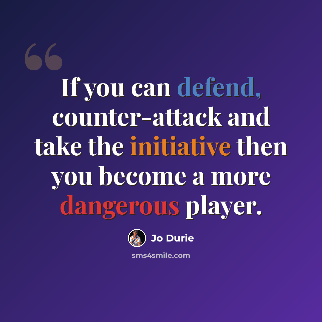 “If you can defend, counter-attack and take the initiative then you become a more dangerous player.” quote by Jo Durie