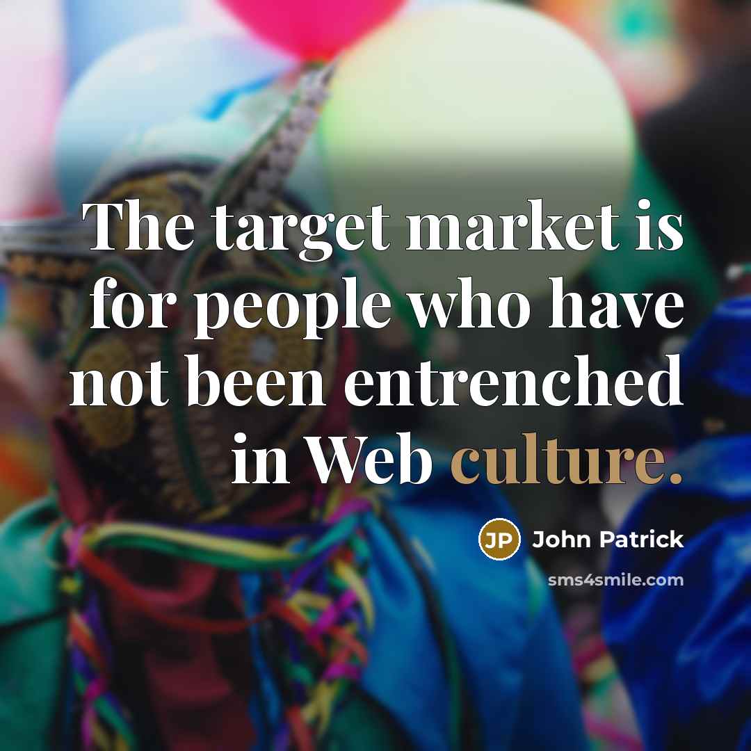“The target market is for people who have not been entrenched in Web culture.” quote by John Patrick