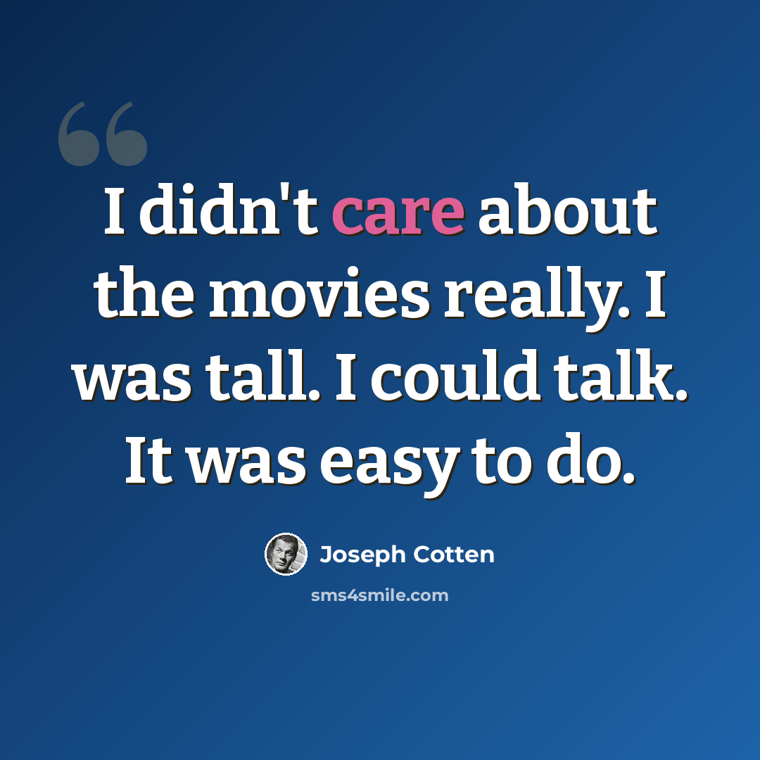 “I didn't care about the movies really. I was tall. I could talk. It was easy to do.” quote by Joseph Cotten
