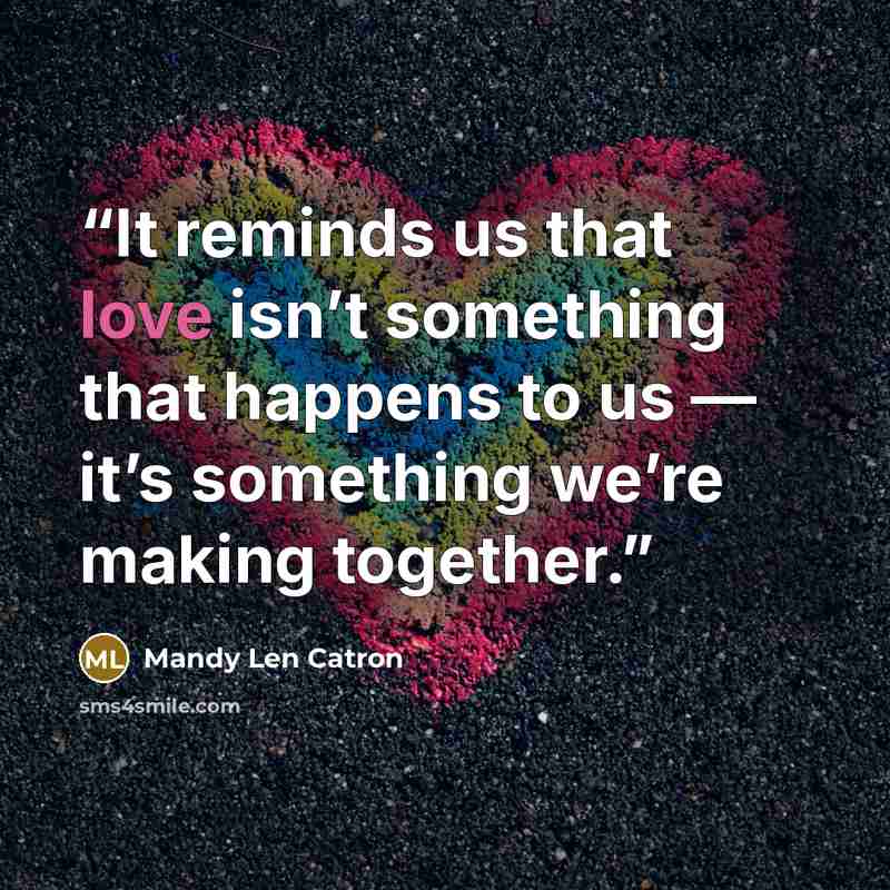 “It reminds us that love isn’t something that happens to us — it’s something we’re making together.” quote by Mandy Len Catron
