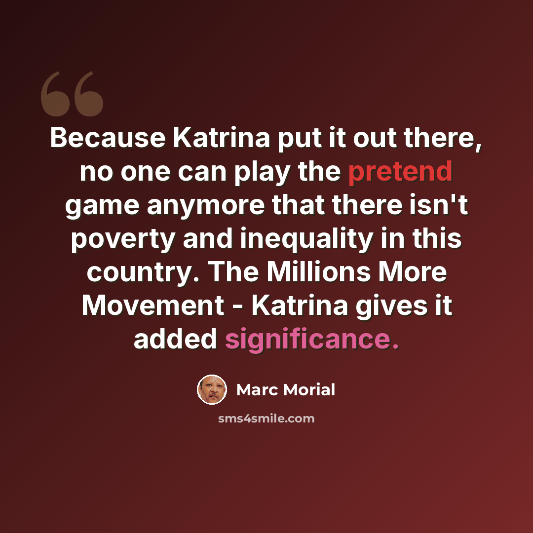 “Because Katrina put it out there, no one can play the pretend game anymore that there isn't poverty and inequality in this country. The Millions More Movement - Katrina gives it added significance.” quote by Marc Morial