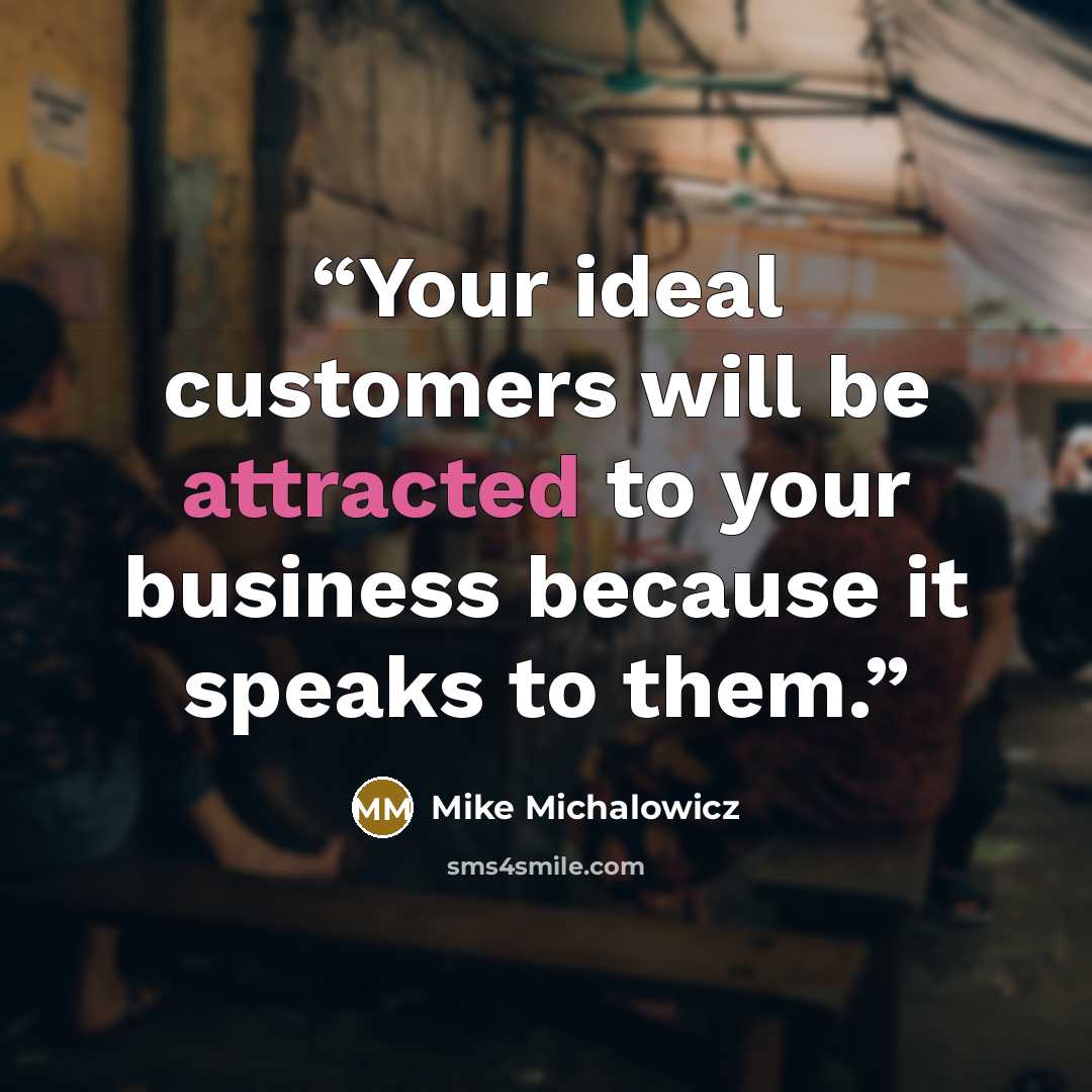 “Your ideal customers will be attracted to your business because it speaks to them.” quote by Mike Michalowicz