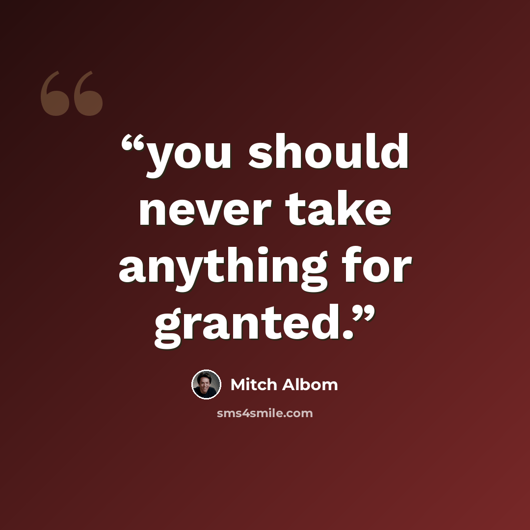 “you should never take anything for granted.” quote by Mitch Albom