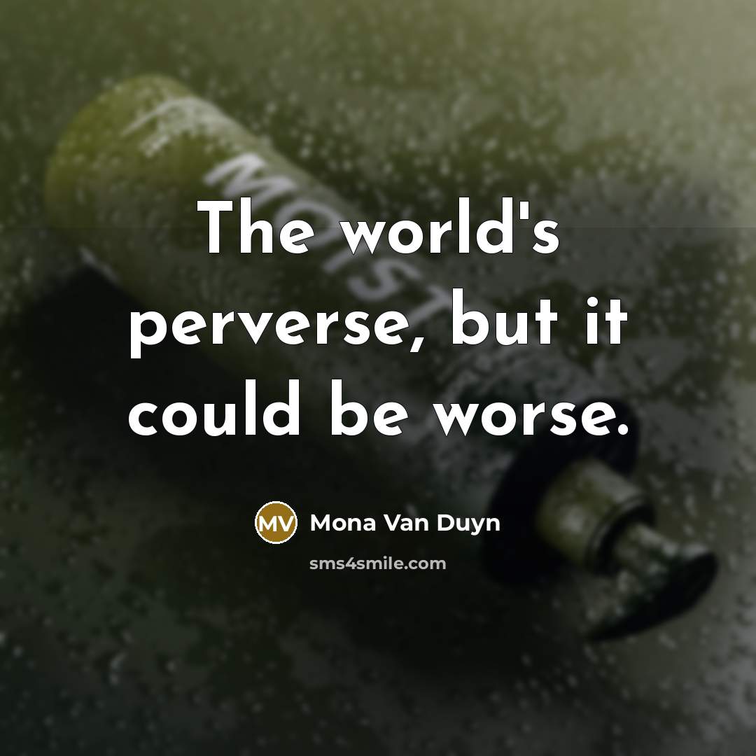 “The world's perverse, but it could be worse.” quote by Mona Van Duyn