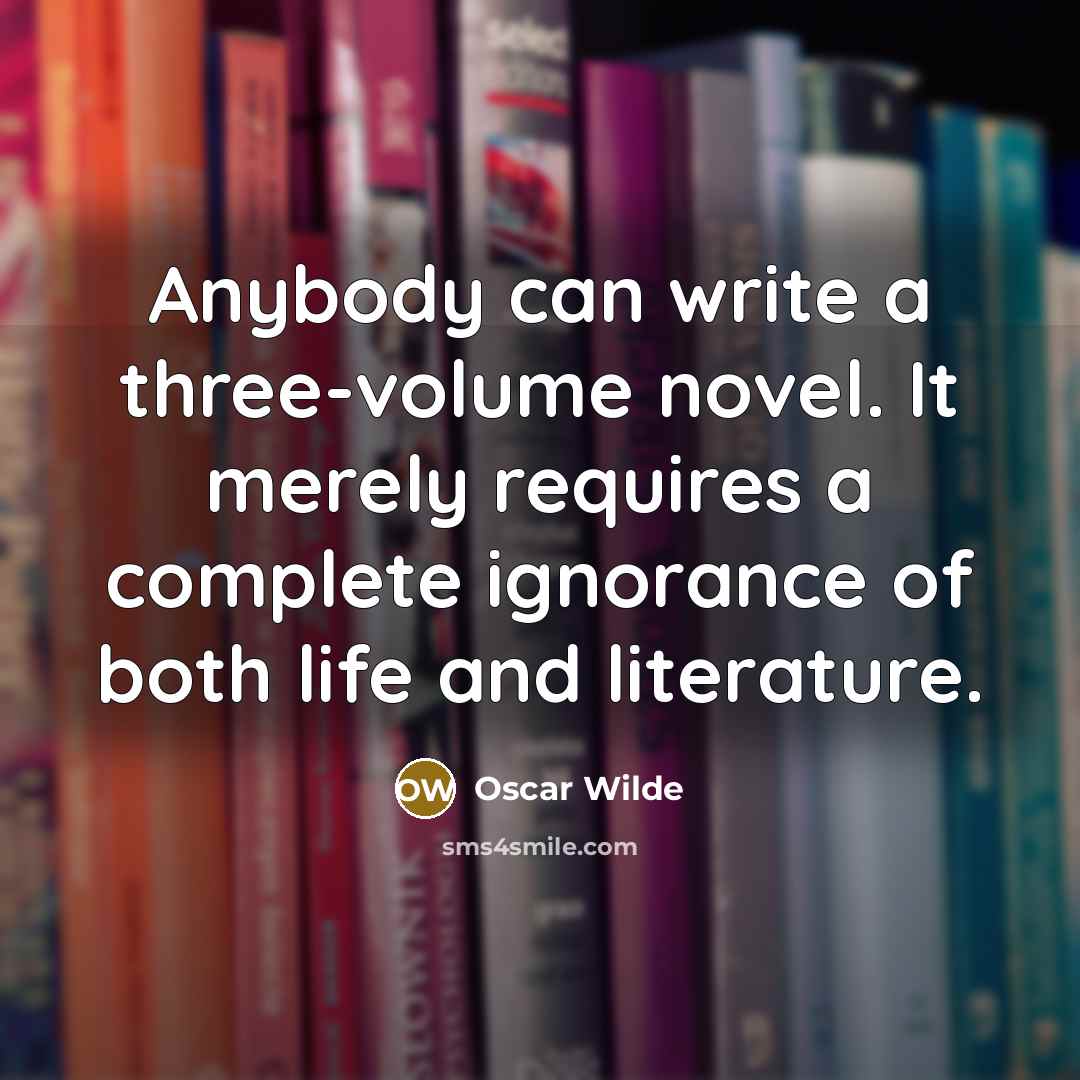 “Anybody can write a three-volume novel. It merely requires a complete ignorance of both life and literature.” quote by Oscar Wilde
