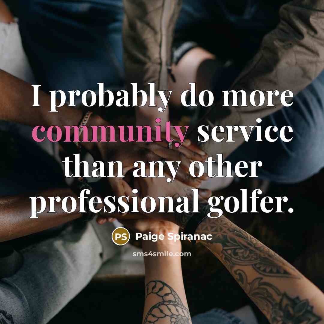 “I probably do more community service than any other professional golfer.” quote by Paige Spiranac