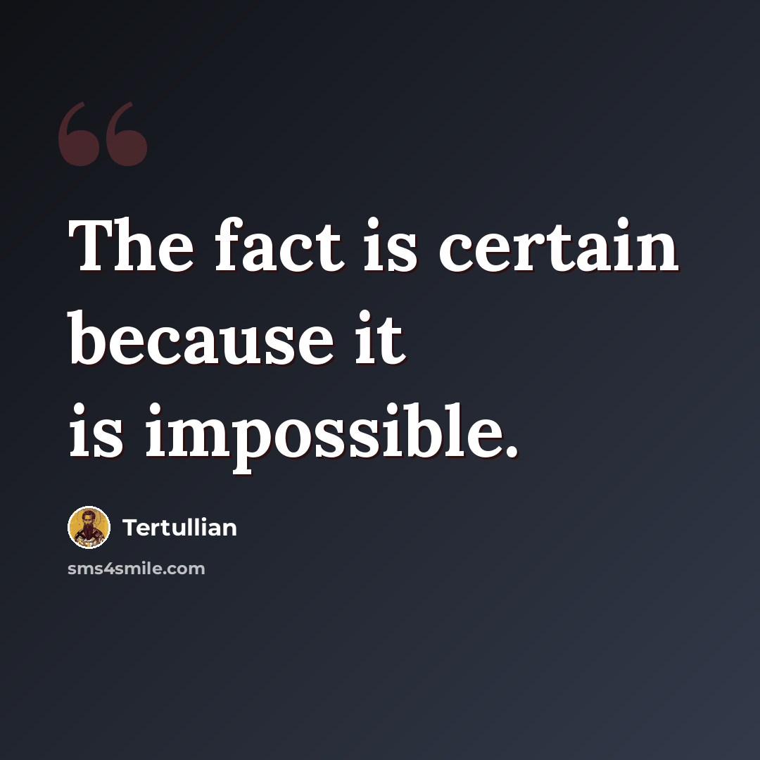 “The fact is certain because it is impossible.” quote by Tertullian