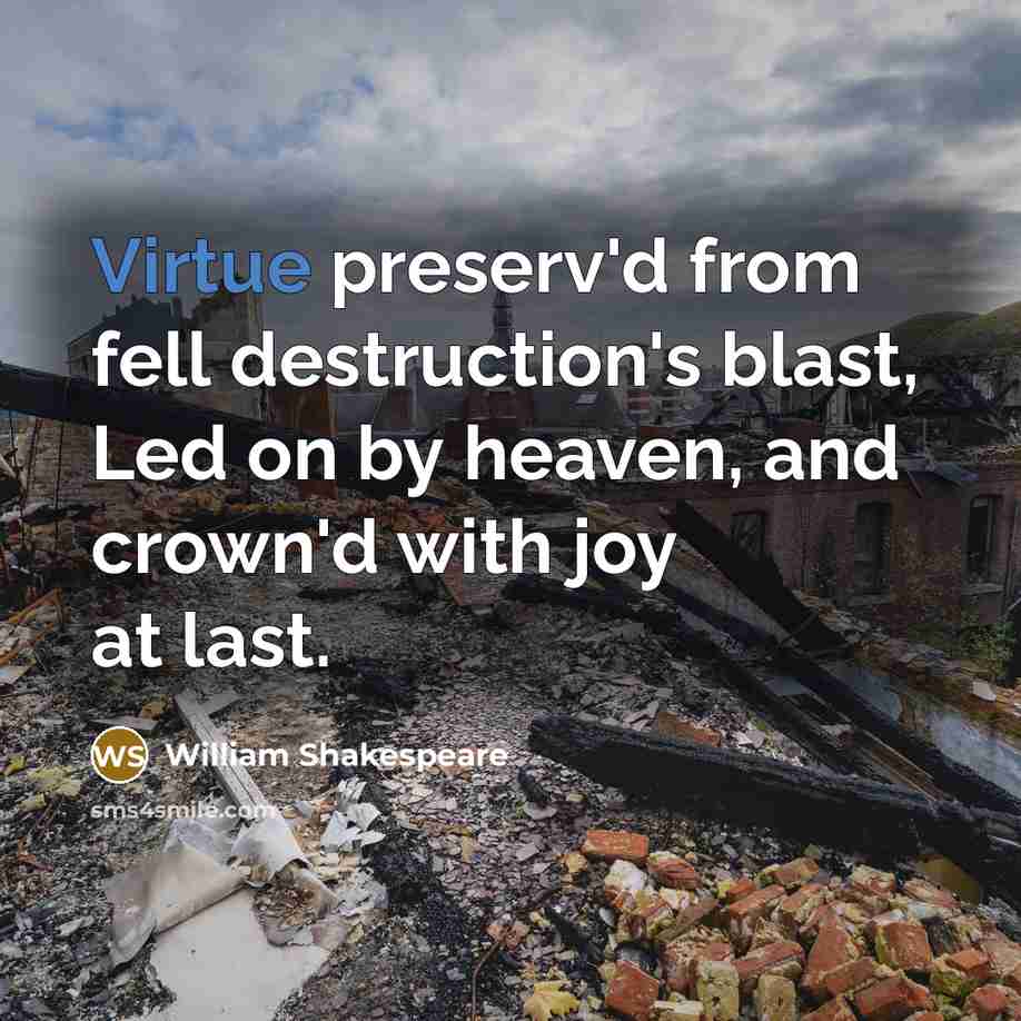 “Virtue preserv'd from fell destruction's blast, Led on by heaven, and crown'd with joy at last.” quote by William Shakespeare