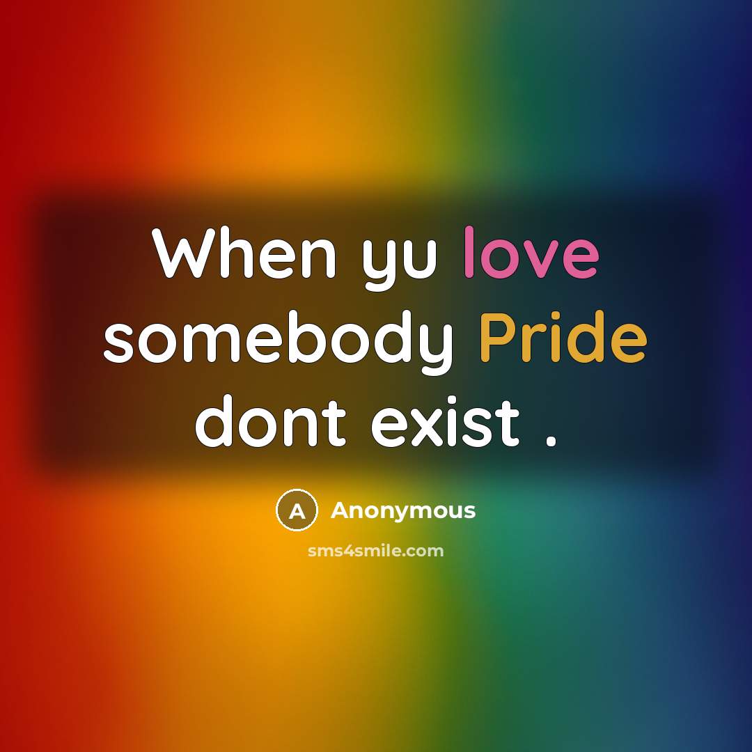“When yu love somebody Pride dont exist .” quote by Anonymous