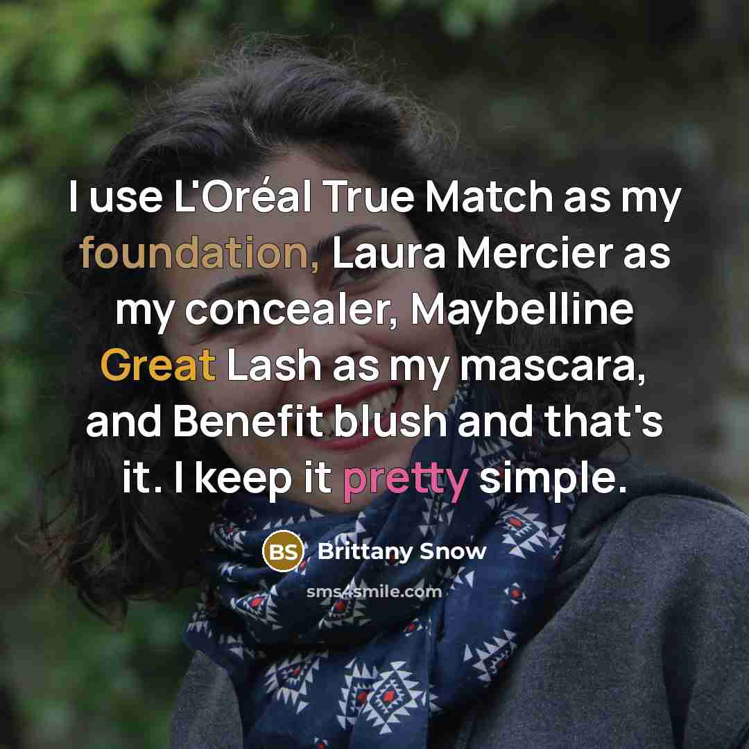 “I use L'Oréal True Match as my foundation, Laura Mercier as my concealer, Maybelline Great Lash as my mascara, and Benefit blush and that's it. I keep it pretty simple.” quote by Brittany Snow