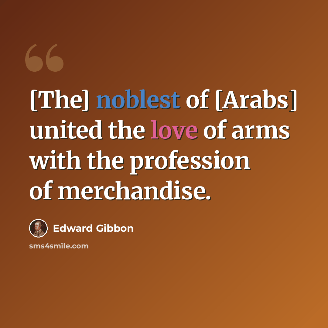“[The] noblest of [Arabs] united the love of arms with the profession of merchandise.” quote by Edward Gibbon