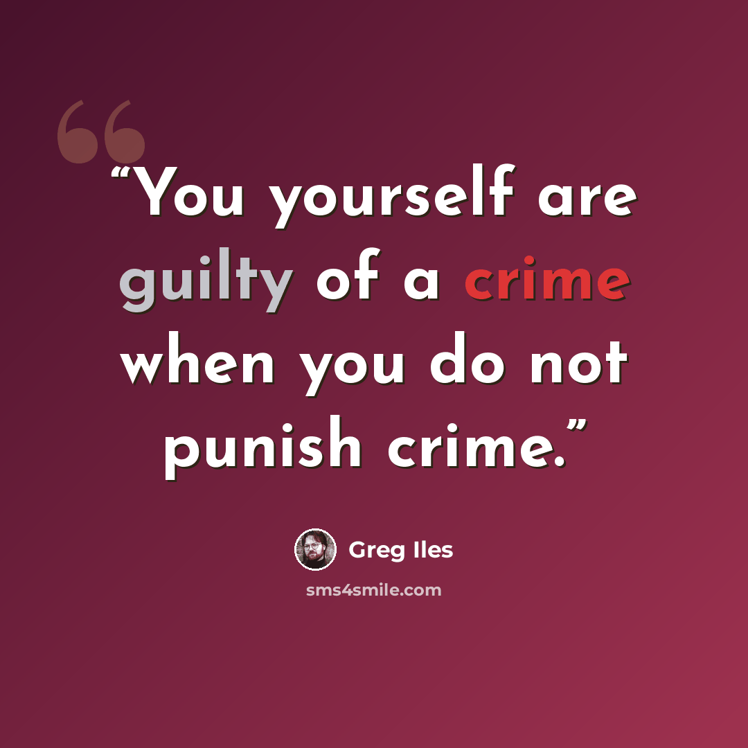 “You yourself are guilty of a crime when you do not punish crime.” quote by Greg Iles