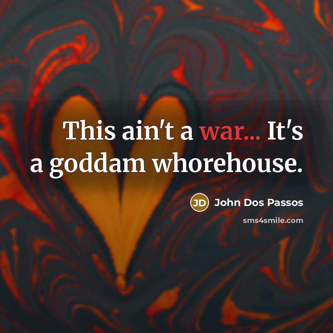 “This ain't a war... It's a goddam whorehouse.” quote by John Dos Passos