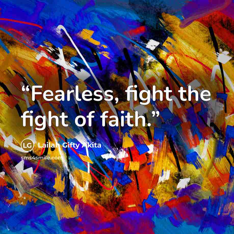 “Fearless, fight the fight of faith.” quote by Lailah Gifty Akita