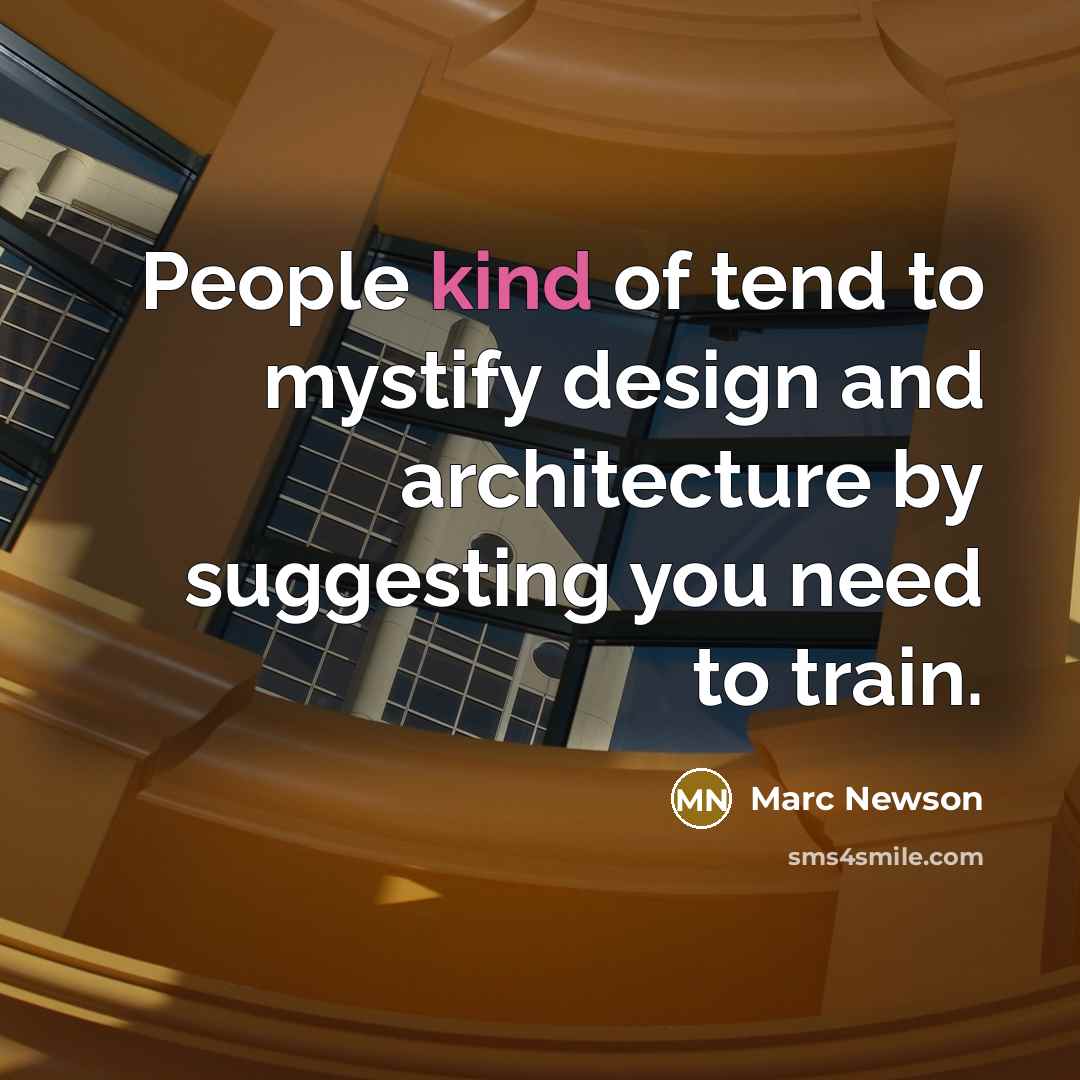 “People kind of tend to mystify design and architecture by suggesting you need to train.” quote by Marc Newson