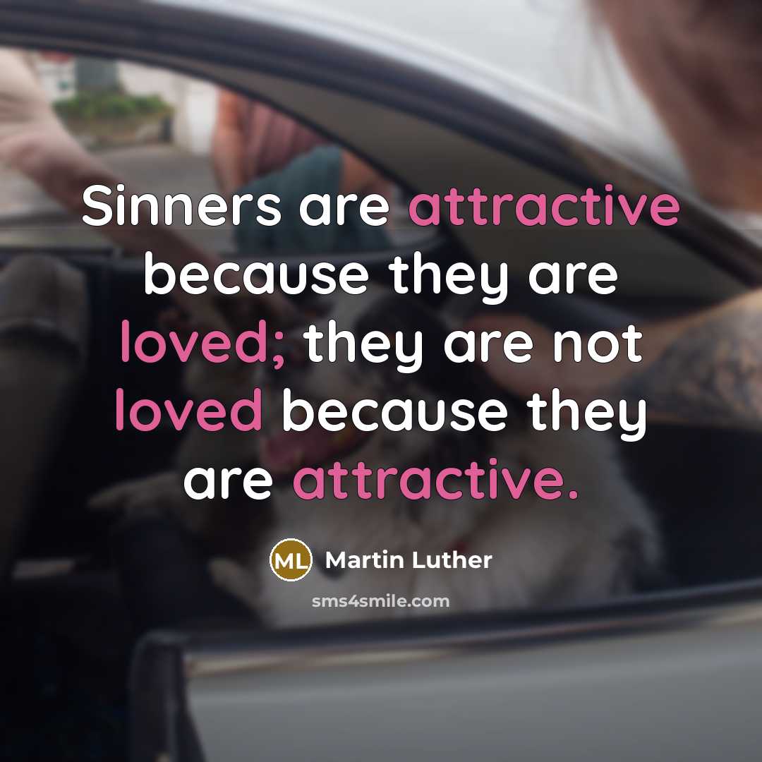 “Sinners are attractive because they are loved; they are not loved because they are attractive.” quote by Martin Luther