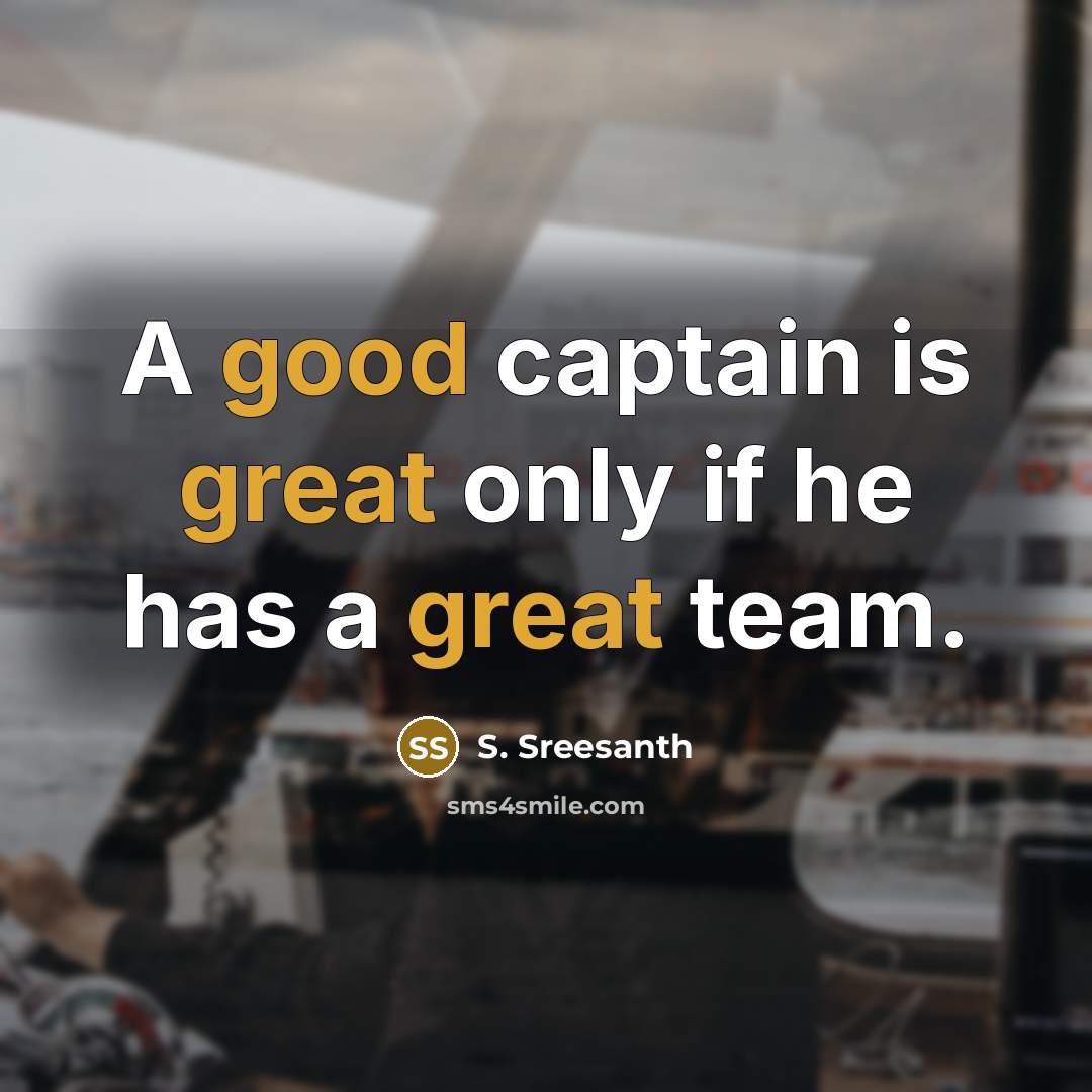 “A good captain is great only if he has a great team.” quote by S. Sreesanth