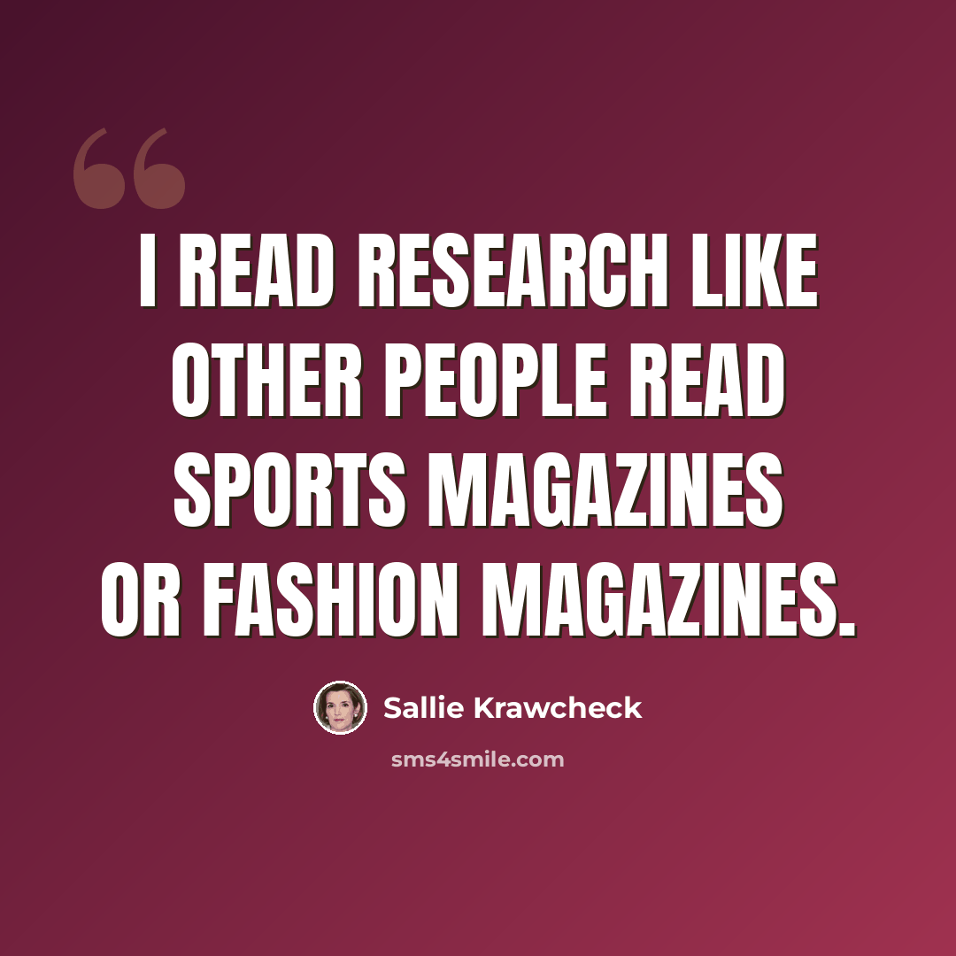 “I read research like other people read sports magazines or fashion magazines.” quote by Sallie Krawcheck
