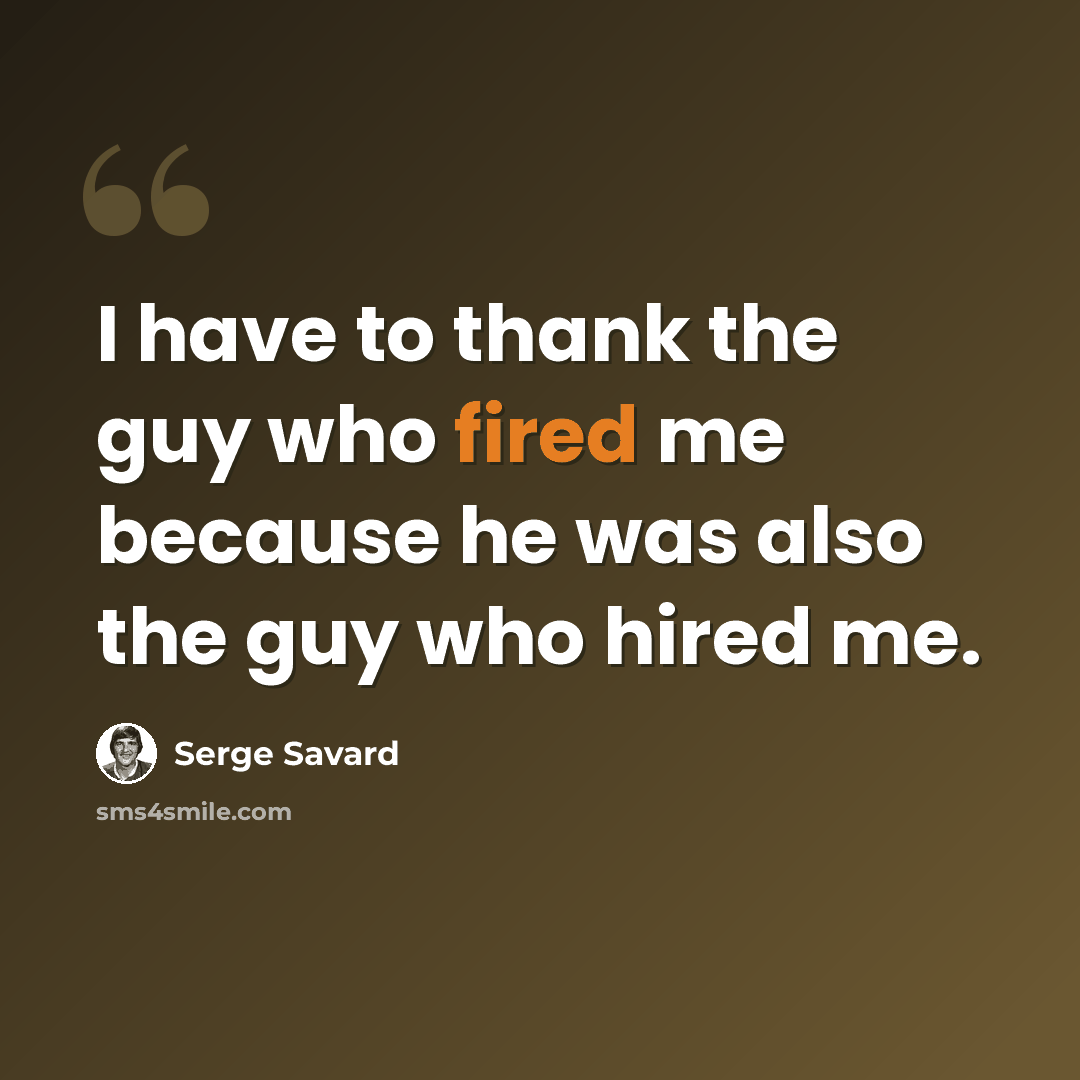 “I have to thank the guy who fired me because he was also the guy who hired me.” quote by Serge Savard