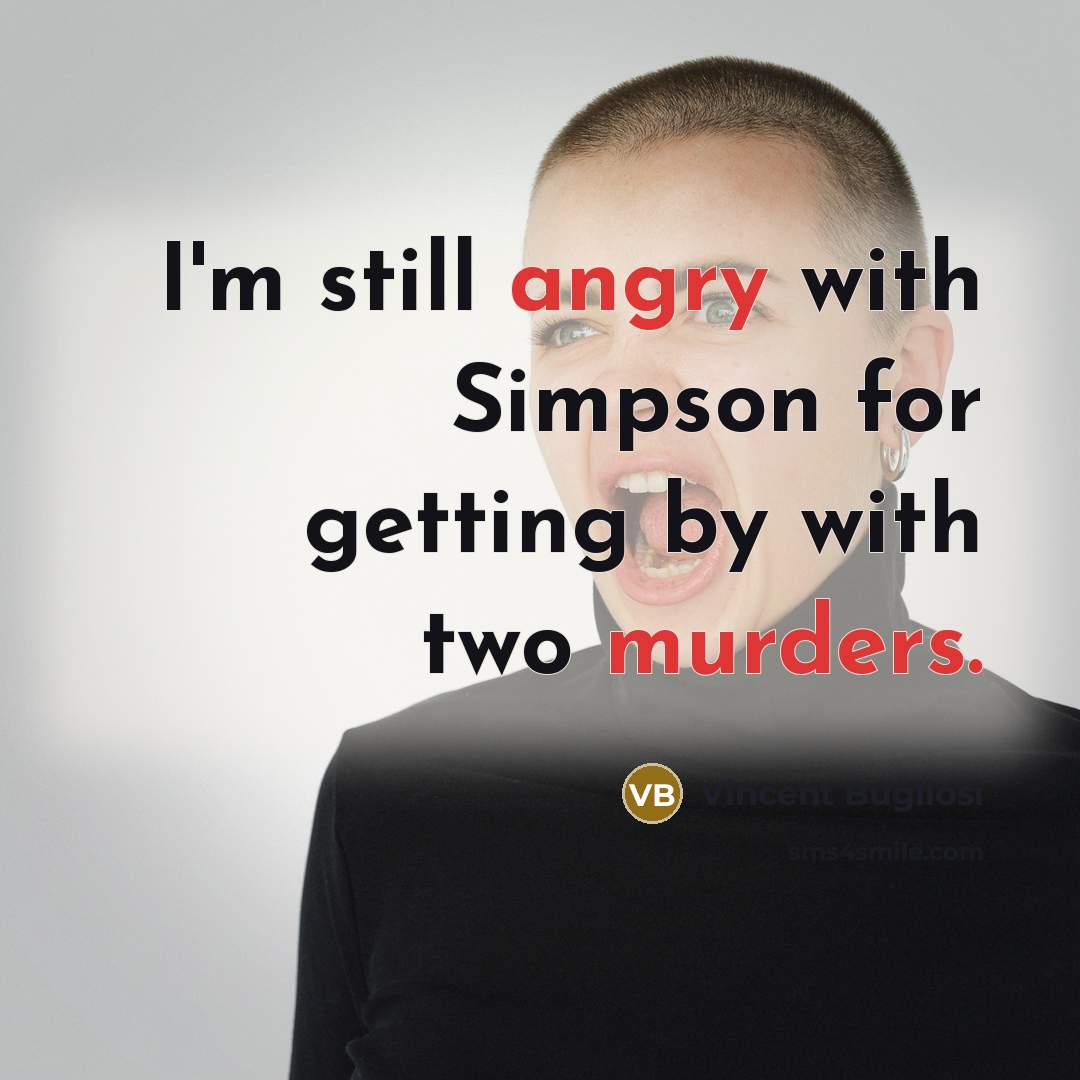 “I'm still angry with Simpson for getting by with two murders.” quote by Vincent Bugliosi