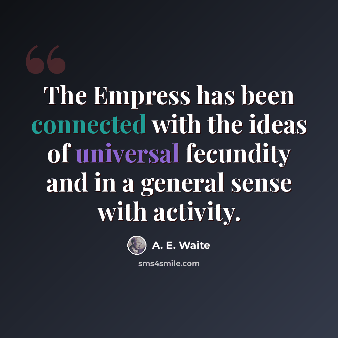 “The Empress has been connected with the ideas of universal fecundity and in a general sense with activity.” quote by A. E. Waite