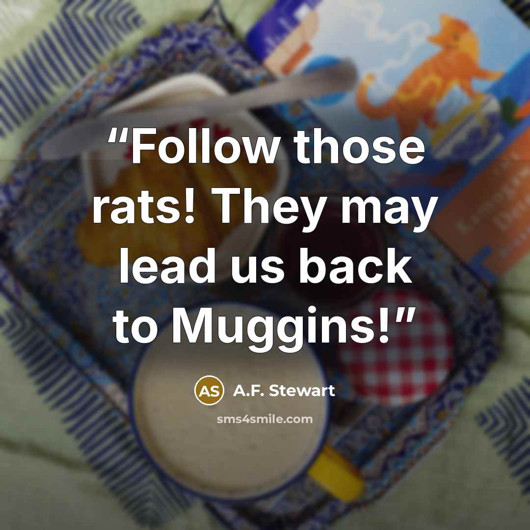 “Follow those rats! They may lead us back to Muggins!” quote by A.F. Stewart