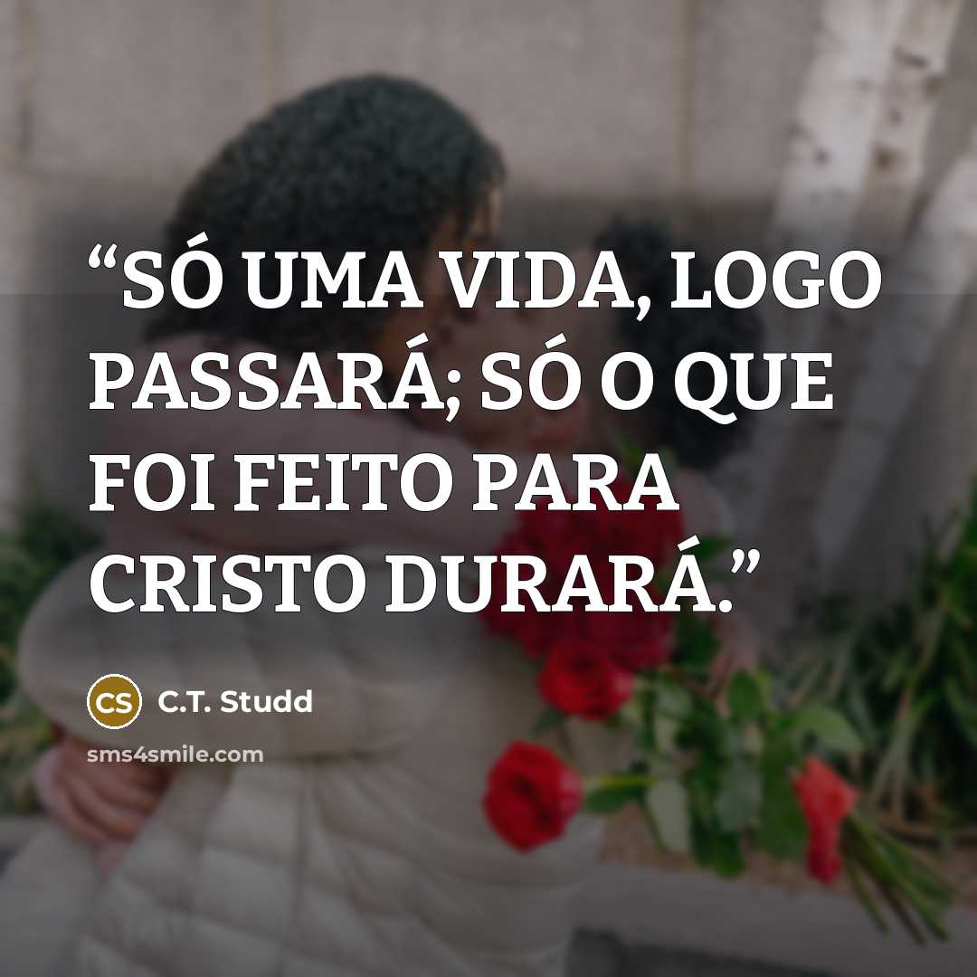 “SÓ UMA VIDA, LOGO PASSARÁ; SÓ O QUE FOI FEITO PARA CRISTO DURARÁ.” quote by C.T. Studd