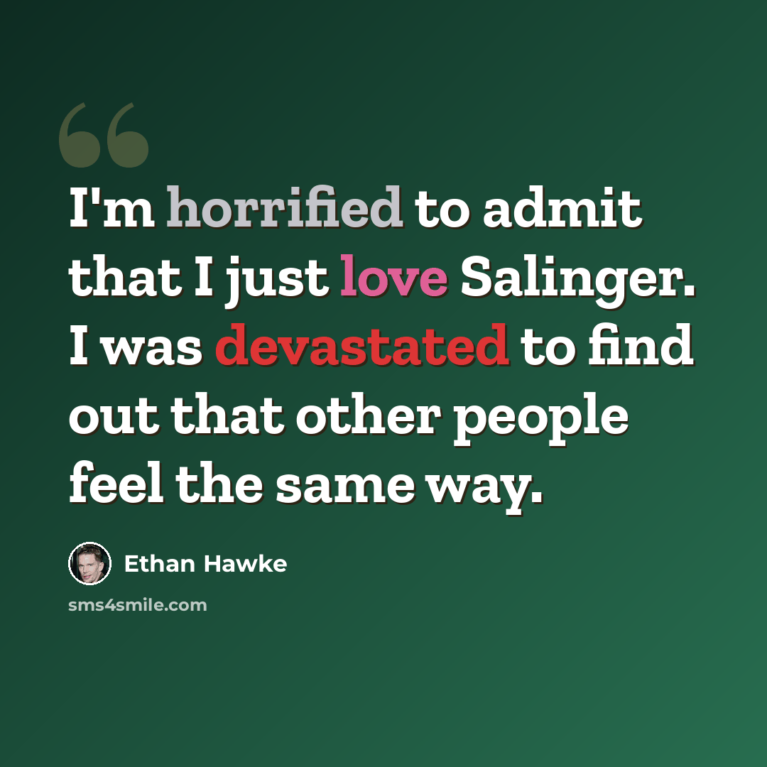 “I'm horrified to admit that I just love Salinger. I was devastated to find out that other people feel the same way.” quote by Ethan Hawke