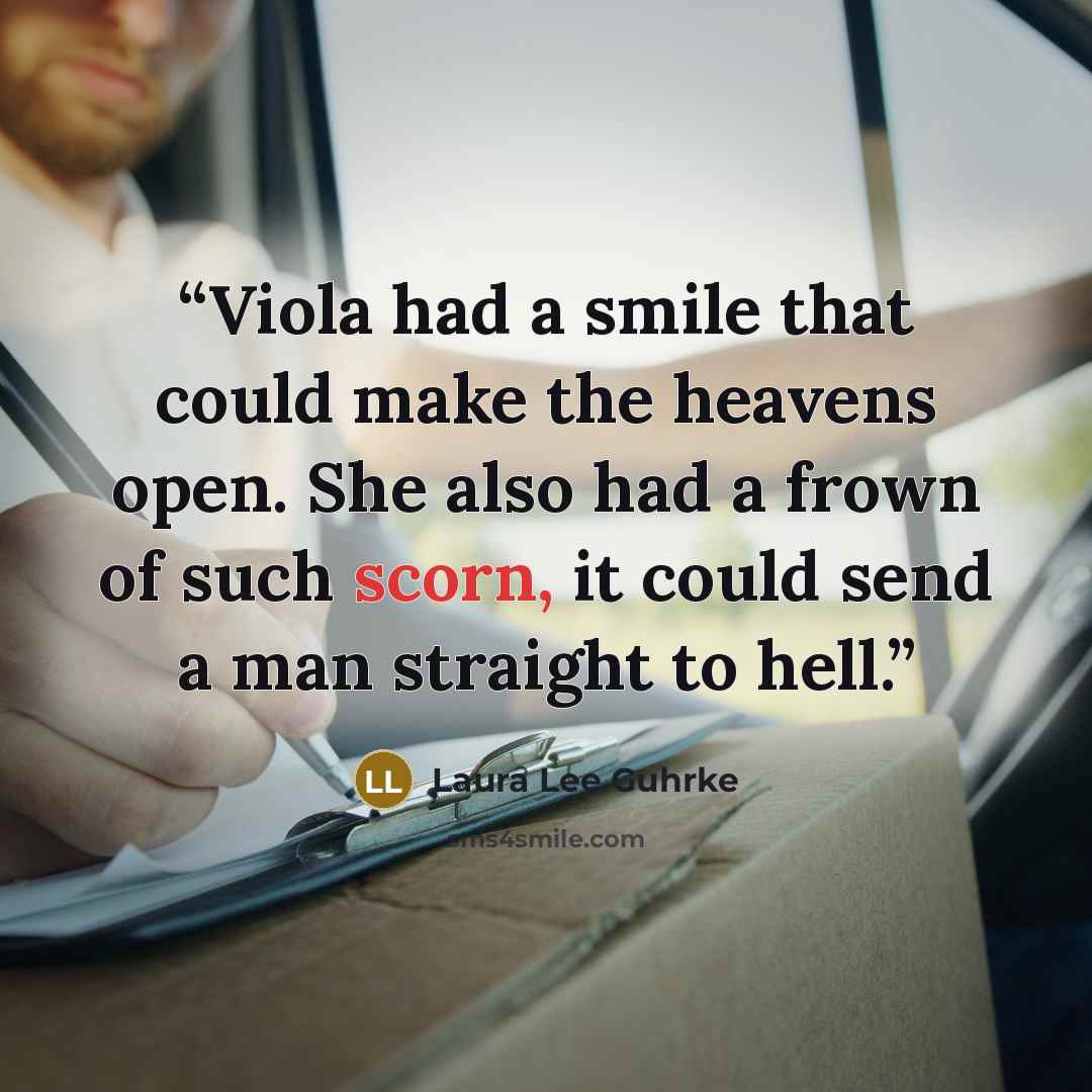 “Viola had a smile that could make the heavens open. She also had a frown of such scorn, it could send a man straight to hell.” quote by Laura Lee Guhrke