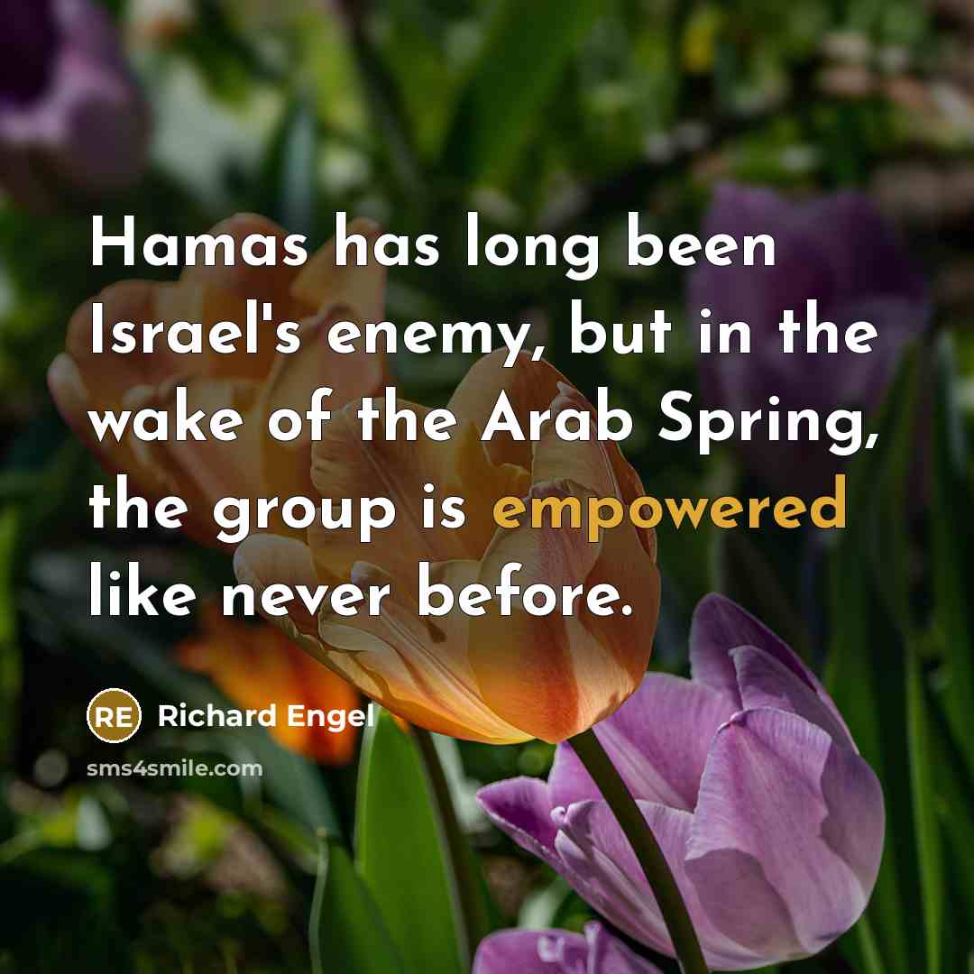 “Hamas has long been Israel's enemy, but in the wake of the Arab Spring, the group is empowered like never before.” quote by Richard Engel