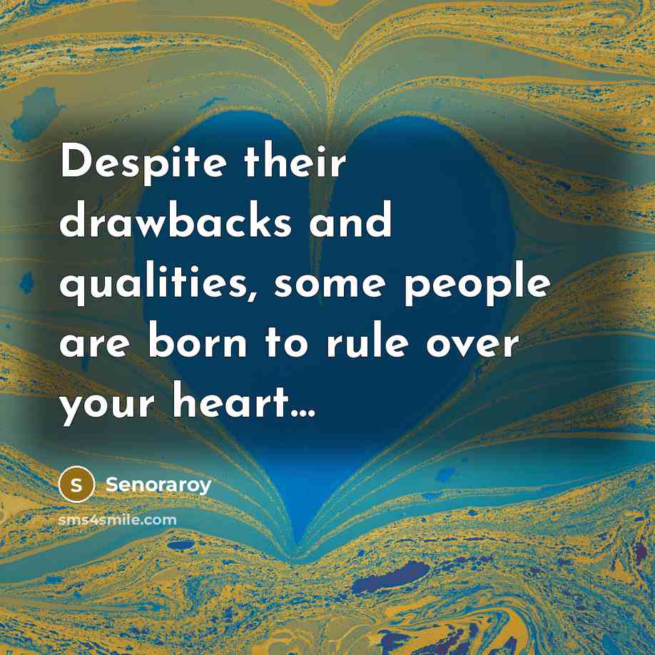 “Despite their drawbacks and qualities, some people are born to rule over your heart…” quote by Senoraroy