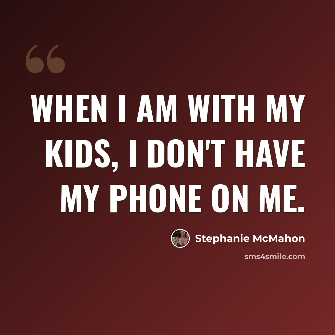 “When I am with my kids, I don't have my phone on me.” quote by Stephanie McMahon