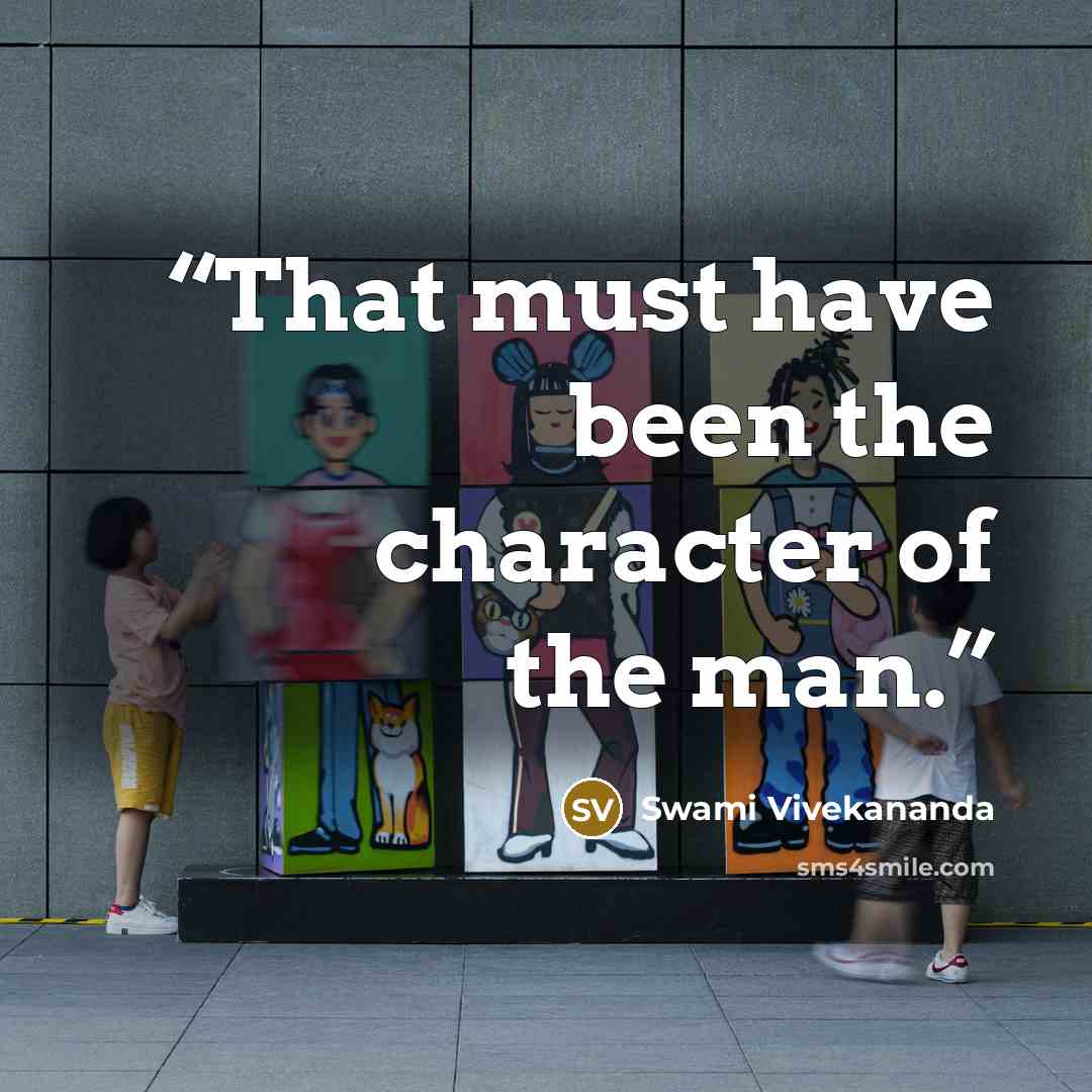 “That must have been the character of the man.” quote by Swami Vivekananda
