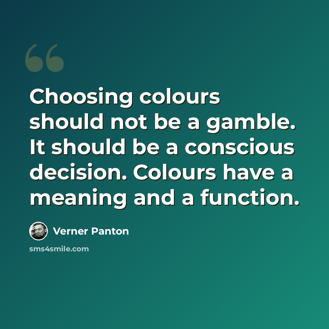 “Choosing colours should not be a gamble. It should be a conscious decision. Colours have a meaning and a function.” quote by Verner Panton