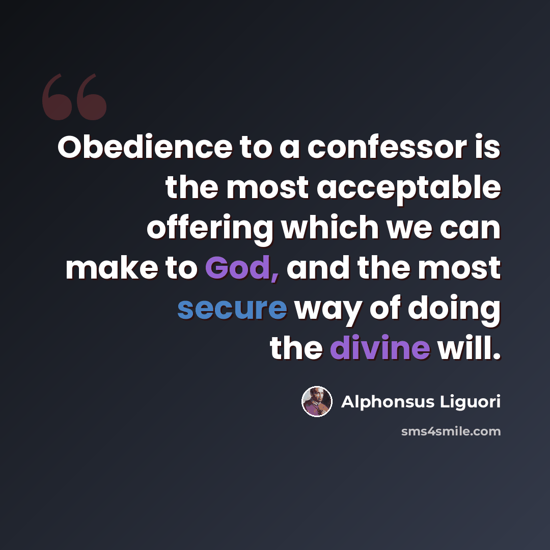 “Obedience to a confessor is the most acceptable offering which we can make to God, and the most secure way of doing the divine will.” quote by Alphonsus Liguori