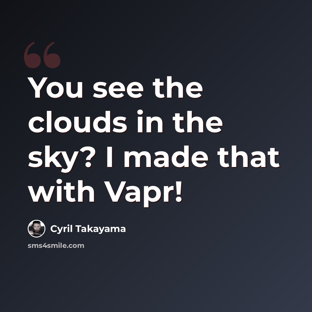 “You see the clouds in the sky? I made that with Vapr!” quote by Cyril Takayama