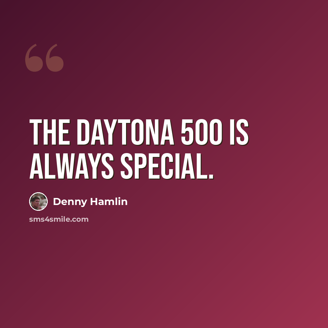 “The Daytona 500 is always special.” quote by Denny Hamlin