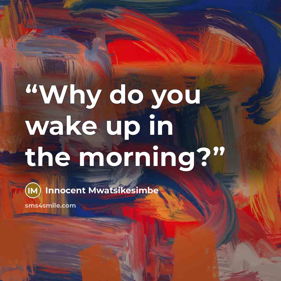 “Why do you wake up in the morning?” quote by Innocent Mwatsikesimbe