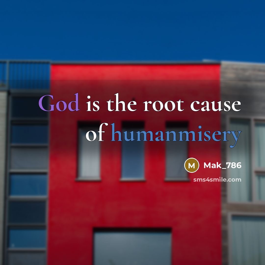 “God is the root cause of humanmisery” quote by Mak_786