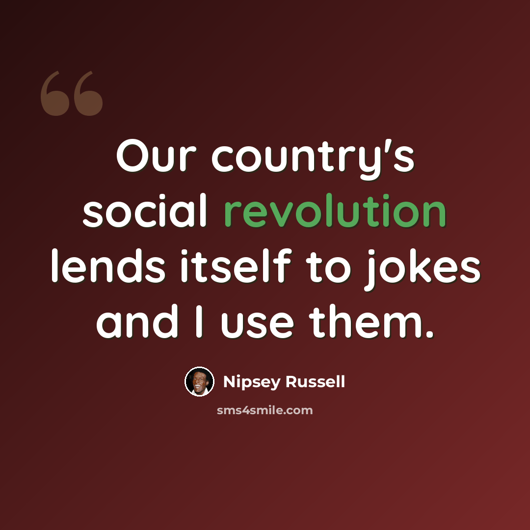 “Our country's social revolution lends itself to jokes and I use them.” quote by Nipsey Russell