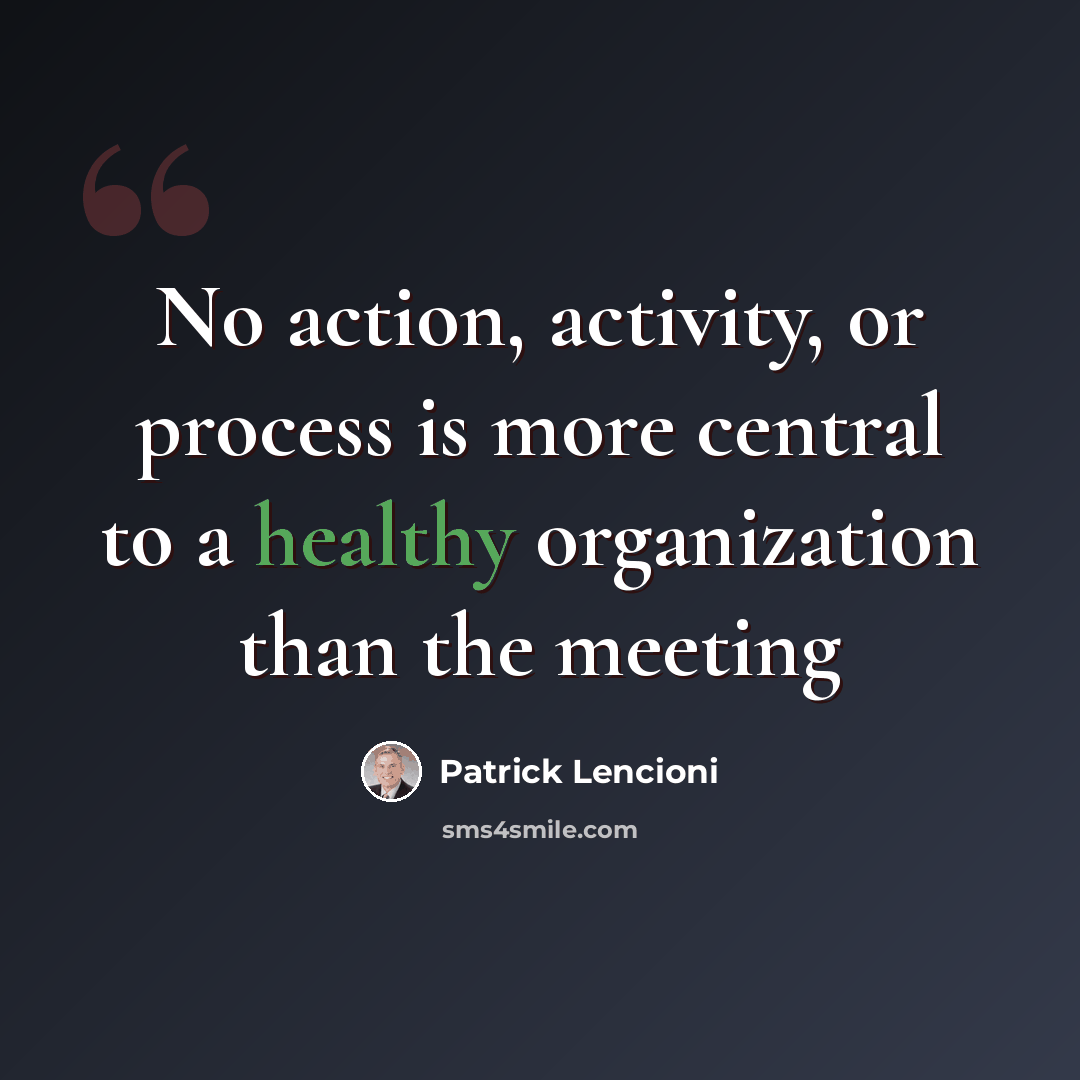 “No action, activity, or process is more central to a healthy organization than the meeting” quote by Patrick Lencioni