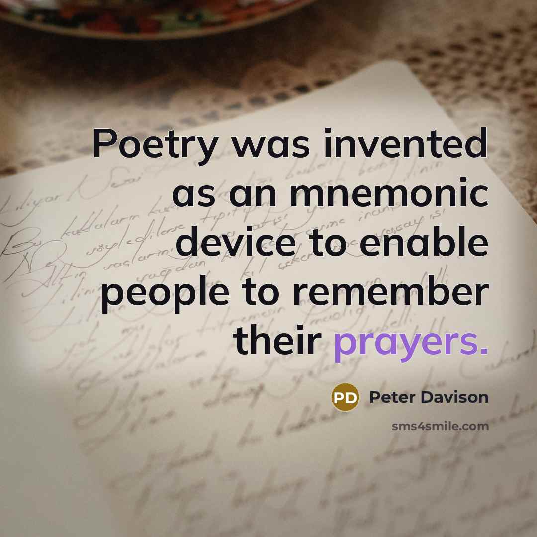 “Poetry was invented as an mnemonic device to enable people to remember their prayers.” quote by Peter Davison