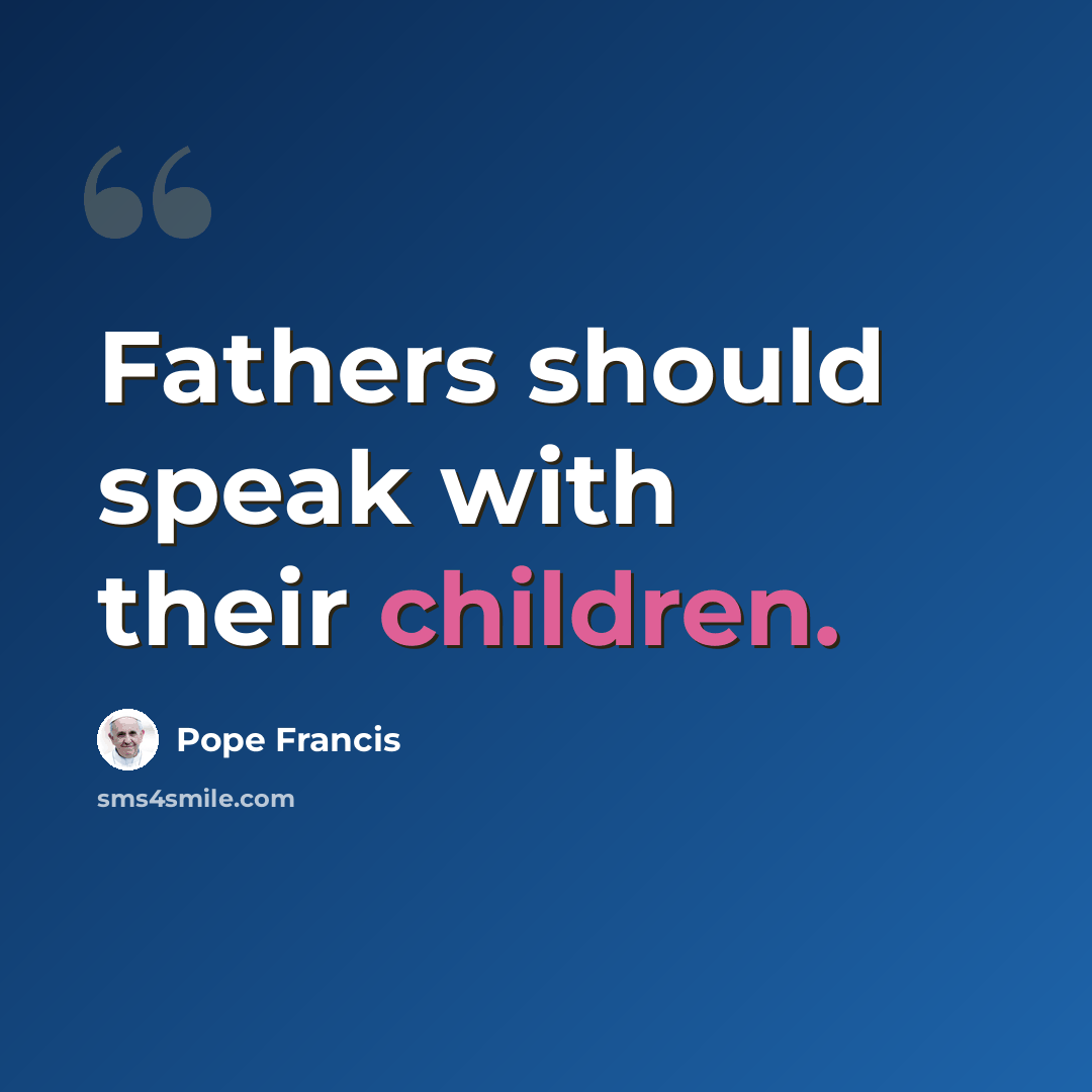 “Fathers should speak with their children.” quote by Pope Francis