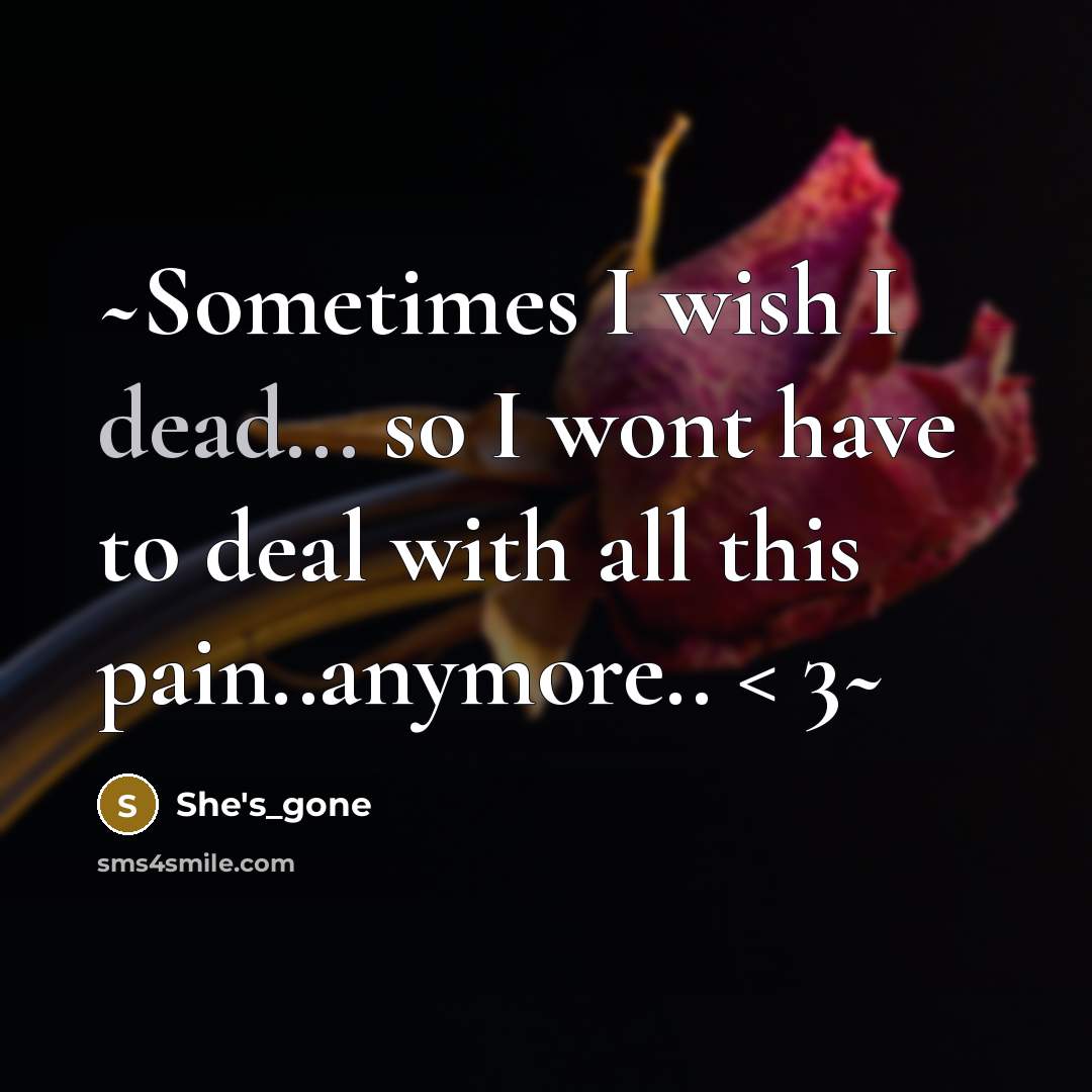 “~Sometimes I wish I dead... so I wont have to deal with all this pain..anymore.. < 3~” quote by She's_gone