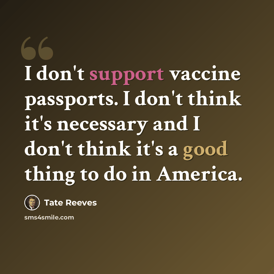“I don't support vaccine passports. I don't think it's necessary and I don't think it's a good thing to do in America.” quote by Tate Reeves