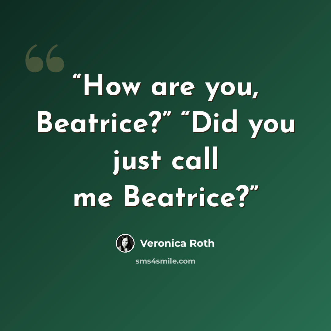 “How are you, Beatrice?” “Did you just call me Beatrice?” quote by Veronica Roth
