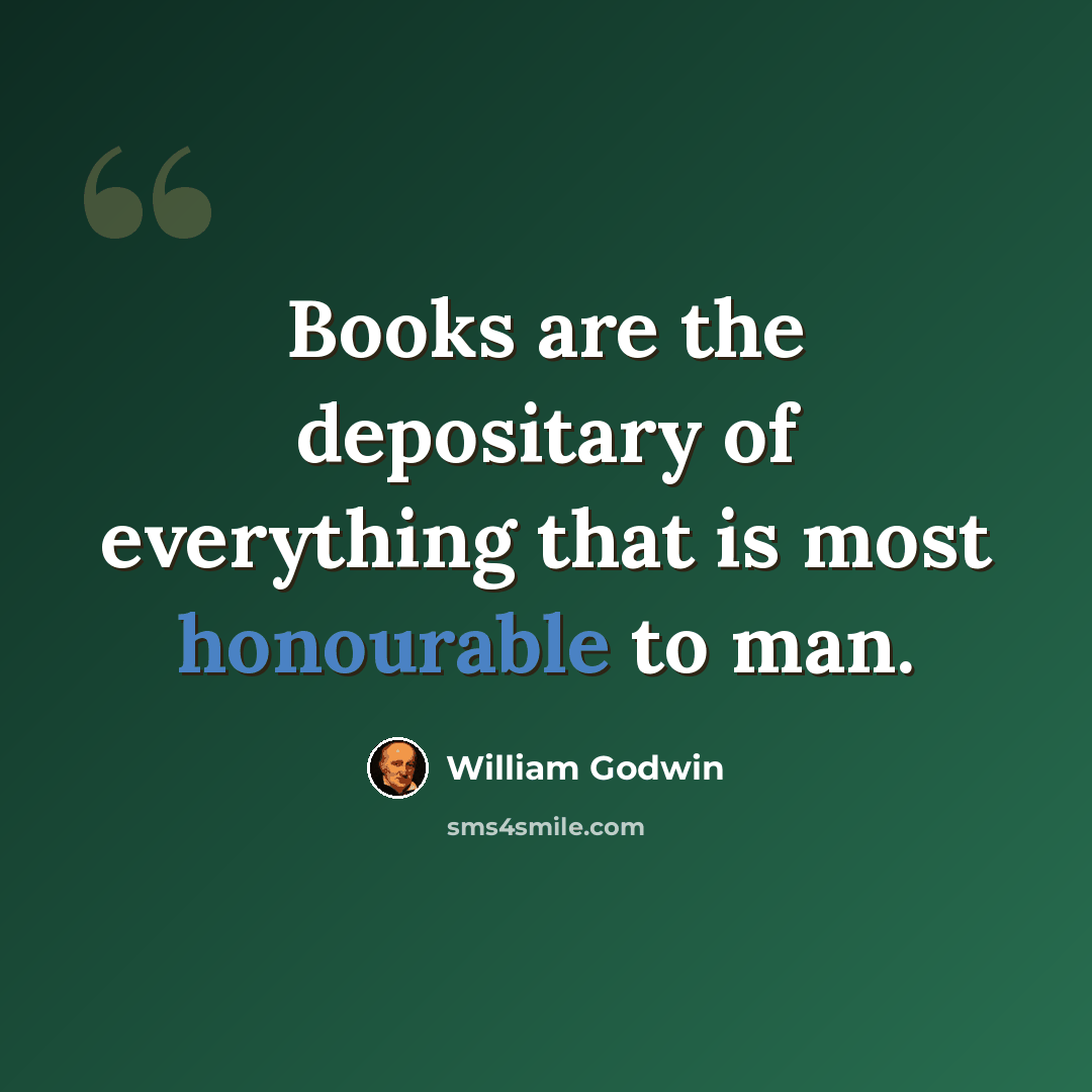 “Books are the depositary of everything that is most honourable to man.” quote by William Godwin